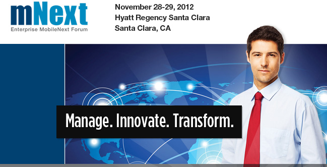 Enterprise MobileNext Forum | November 28-29, 2012 | Hyatt Regency Santa Clara | Santa Clara, CA